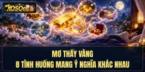 Mơ Thấy Vàng - 8 Tình Huống Mang Ý Nghĩa Khác Nhau